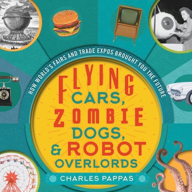 Charles Pappas - Flying Cars, Zombie Dogs, and Robot Overlords, E-bok