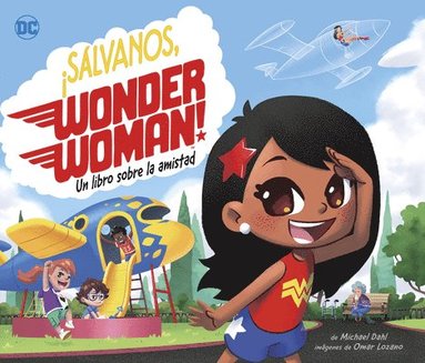 Michael Dahl - ¡Sálvanos, Wonder Woman!: Un Libro Sobre La Amistad (Save the Day, Wonder Woman!: A Book about Friendship), Inbunden
