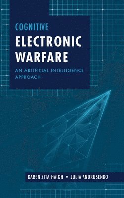 Cognitive Electronic Warfare: An Artificial Intelligence Approach av Karen Haigh, Julia Andrusenko, Tbd, Karen Z Haigh