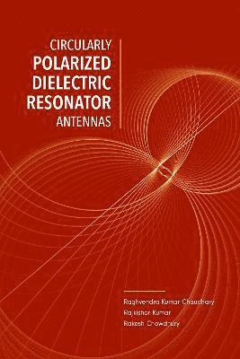 Raghvendra Kumar Chaudhary, Rajkishor Kumar, Rakesh Chowdhury - Circularly Polarized Dilectric Resonator Antennas, Inbunden