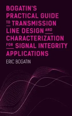 Bogatin's Practical Guide to Transmission Line Design and Characterization for Signal Integrity Applications