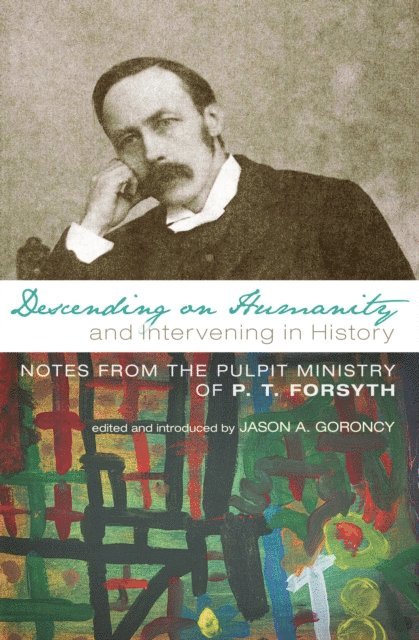 P. T. Forsyth, Jason Goroncy - Descending on Humanity and Intervening in History, E-bok