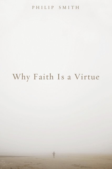 Philip D. Smith - Why Faith Is a Virtue, E-bok