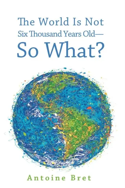 Antoine Bret - World Is Not Six Thousand Years Old-So What?, E-bok. Tillgänglighet: Lägg i varukorg