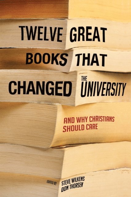 Don Thorsen, Steve Wilkens - Twelve Great Books that Changed the University, E-bok