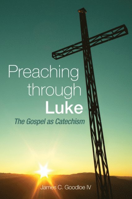 James C. Goodloe IV - Preaching Through Luke, E-bok