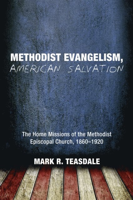Mark R. Teasdale - Methodist Evangelism, American Salvation, E-bok