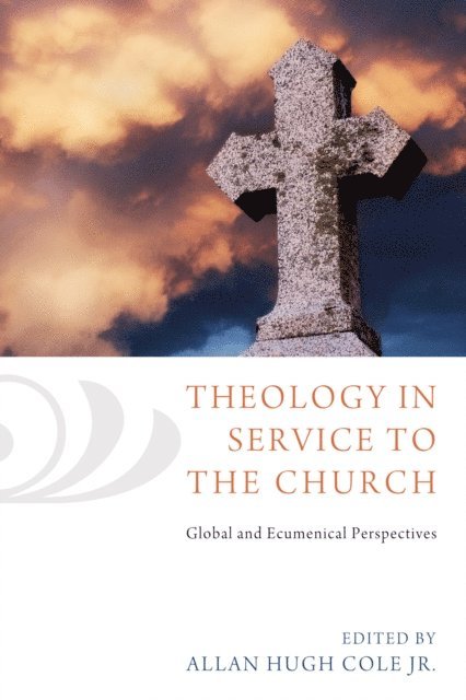 Allan Hugh Cole Jr. - Theology in Service to the Church, E-bok