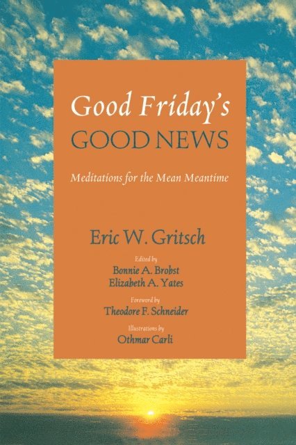 Eric W. Gritsch, Elizabeth A. Yates, Bonnie A. Brobst - Good Friday's Good News, E-bok