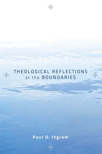 Paul O. Ingram - Theological Reflections at the Boundaries, E-bok