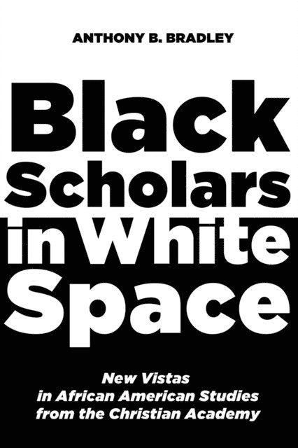 Anthony B. Bradley - Black Scholars in White Space, E-bok