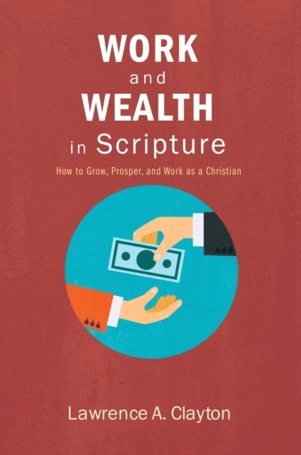 Lawrence A. Clayton - Work and Wealth in Scripture, E-bok