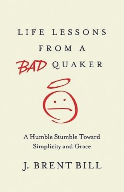 J. Brent Bill - Life Lessons from a Bad Quaker, E-bok