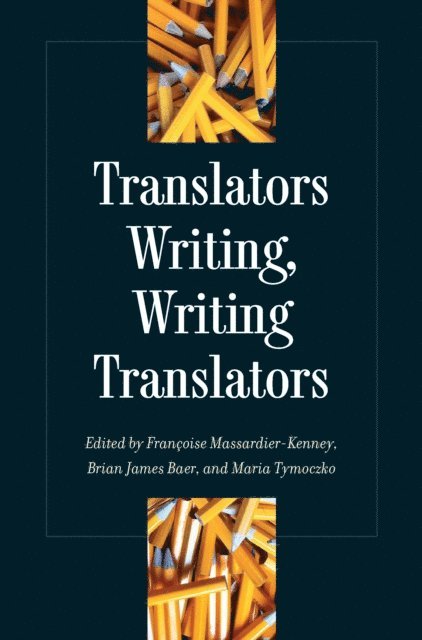 Maria Tymoczko, Brian James Baer, Francoise Massardier-Kenney - Translators Writing, Writing Translators, E-bok