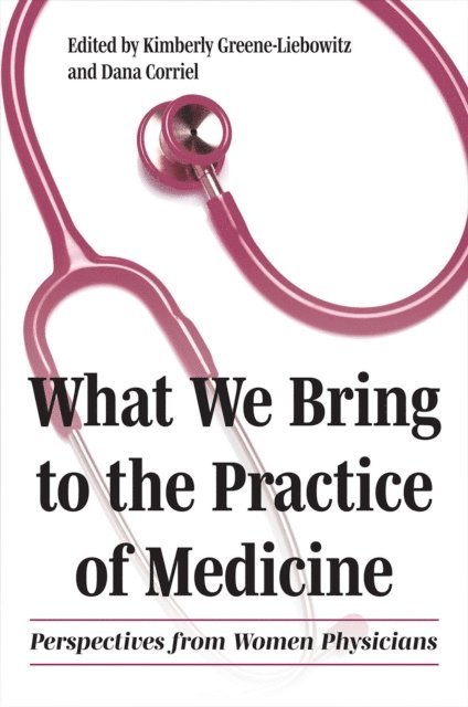 Dana Corriel, Kimberly Greene-Liebowitz - What We Bring to the Practice of Medicine, E-bok