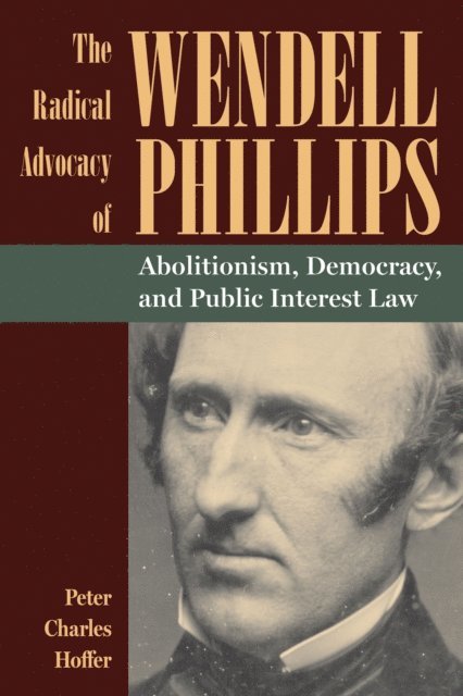 Peter Charles Hoffer - Radical Advocacy of Wendell Phillips, E-bok