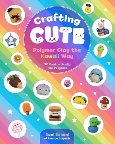 Crafting Cute: Polymer Clay the Kawaii Way by Dani Banani