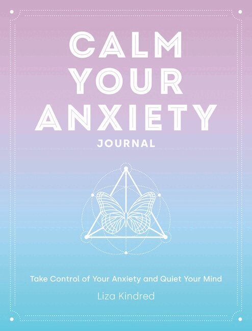 Liza Kindred - Calm Your Anxiety Journal, Inbunden