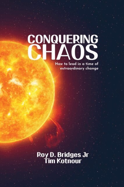Jr. Roy D. Bridges, Tim Kotnour - Conquering Chaos: How to Lead in a Time of Extraordinary Change, E-bok