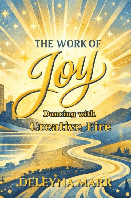 Deleyna Marr - Work of Joy: Dancing with Creative Fire, E-bok