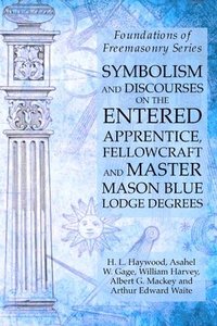 Symbolism and Discourses on the Entered Apprentice, Fellowcraft and Master Mason Blue Lodge Degrees