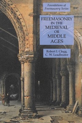 C W Leadbeater, Robert I Clegg - Freemasonry in the Medieval or Middle Ages, Häftad