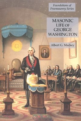 Albert G Mackey - Masonic Life of George Washington, Häftad