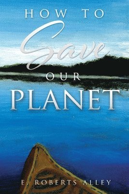 E Roberts Alley - How to Save our Planet, Häftad. Tillgänglighet: Lägg i varukorg