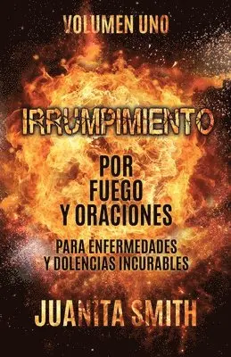 Juanita Smith - Irrumpimiento Por Fuego Y Oraciones Para Enfermedades Y Dolencias Incurables, Häftad. Tillgänglighet: Lägg i varukorg