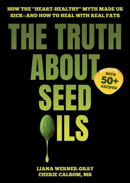 Cherie Calbom, Liana Werner-Gray - Truth About Seed Oils, E-bok