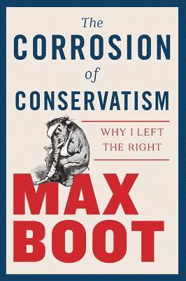 The Corrosion of Conservatism av Max Boot