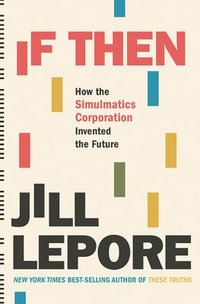 If Then - How the Simulmatics Corporation Invented  the Future