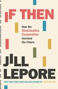 If Then - How the Simulmatics Corporation Invented  the Future