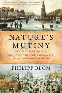 Nature`s Mutiny - How The Little Ice Age Of The Long Seventeenth Century Transformed The West And Shaped The Present