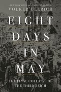 Eight Days In May - The Final Collapse Of The Third Reich