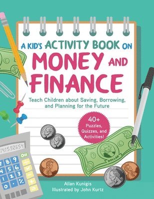 Allan Kunigis - A Kid's Activity Book on Money and Finance: Teach Children about Saving, Borrowing, and Planning for the Future--40+ Quizzes, Puzzles, and Activities, Häftad