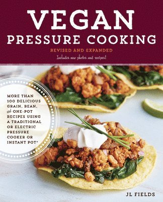 Jl Fields - Vegan Pressure Cooking, Revised and Expanded: More Than 100 Delicious Grain, Bean, and One-Pot Recipes Using a Traditional or Electric Pressure Cooker, Häftad