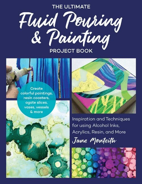 Jane Monteith - Ultimate Fluid Pouring & Painting Project Book: Inspiration and Techniques for Using Alcohol Inks, Acrylics, Resin, and More; Create Colorful Painting, Häftad