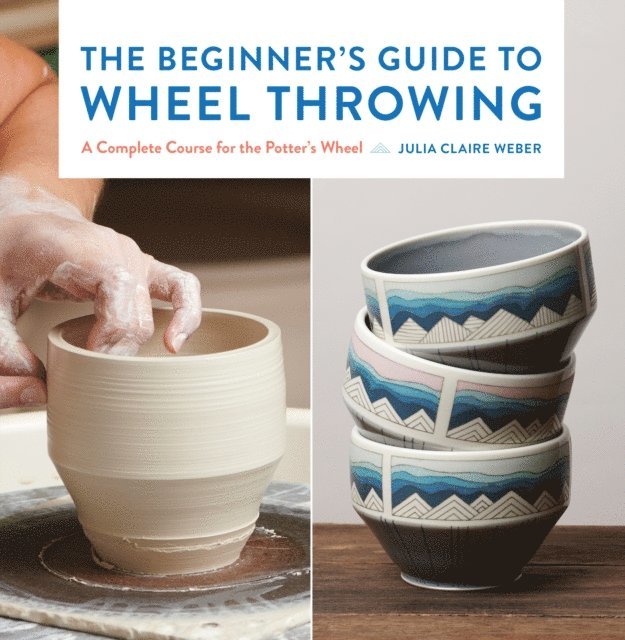 Julia Claire Weber - Beginner's Guide to Wheel Throwing, E-bok