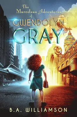 B. A. Williamson - The Marvelous Adventures of Gwendolyn Gray, Häftad. Tillgänglighet: Lägg i varukorg