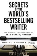 Secrets of the World's Bestselling Writer: The Storytelling Techniques of Erle Stanley Gardner