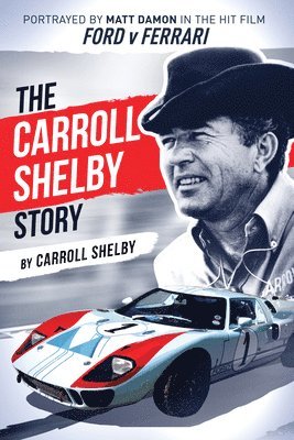 Carroll Shelby - The Carroll Shelby Story: Portrayed by Matt Damon in the Hit Film Ford V Ferrari, Häftad