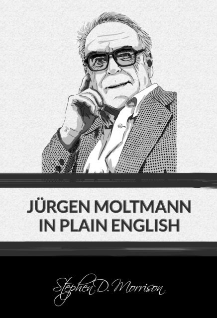 Stephen D Morrison - Jurgen Moltmann in Plain English, E-bok