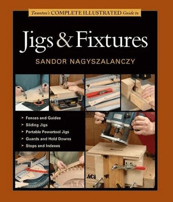 Sandor Nagyszalanczy - Taunton's Complete Illustrated Guide to Jigs & Fixtures, Häftad. Tillgänglighet: Lägg i varukorg