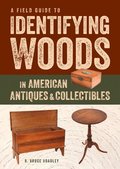 Field Guide to Identifying Woods in American Antiques &; Collectibles