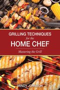 Grilling Techniques for the Home Chef Mastering the Grill