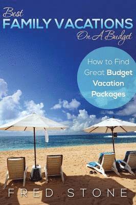Fred Stone - Best Family Vacations on a Budget How to Find Great Budget Vacation Packages, Häftad