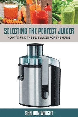 Sheldon Wright - Selecting the Perfect Juicer, Häftad. Tillgänglighet: Lägg i varukorg