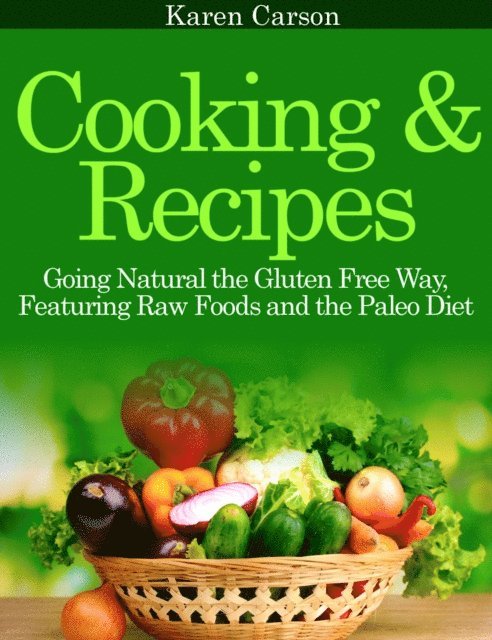 Karen Carson - Cooking and Recipes: Going Natural the Gluten Free Way Featuring Raw Foods and the Paleo Diet, E-bok
