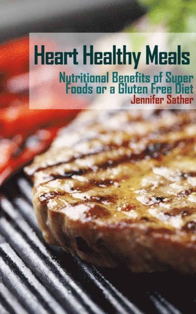 Jennifer Sather - Heart Healthy Meals: Nutritional Benefits of Super Foods or a Gluten Free Diet, E-bok. Tillgänglighet: Lägg i varukorg